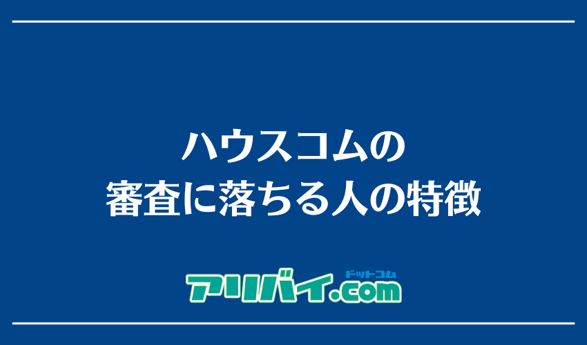 ハウスコムの審査に落ちる人の特徴