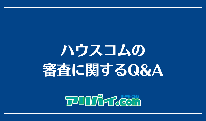 ハウスコムの審査に関するQ&A
