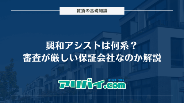 興和アシストは何系？審査が厳しい保証会社なのか解説