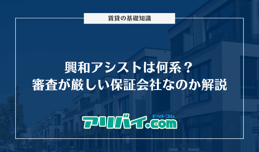 興和アシストは何系?審査が厳しい保証会社なのか解説