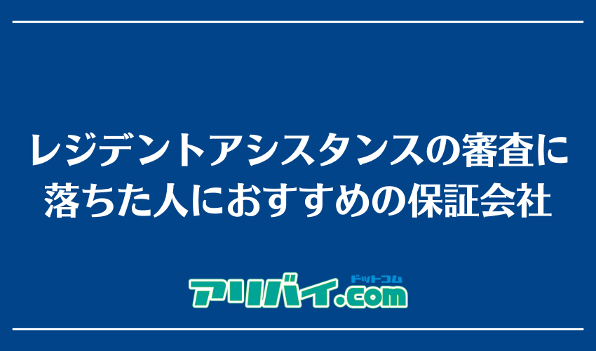 レジデントアシスタンスの審査に落ちた人におすすめの保証会社