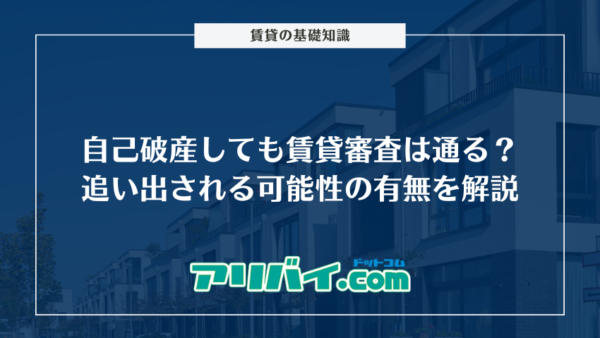 自己破産しても賃貸審査は通る？追い出される可能性の有無と借りられるアパートの探し方を解説