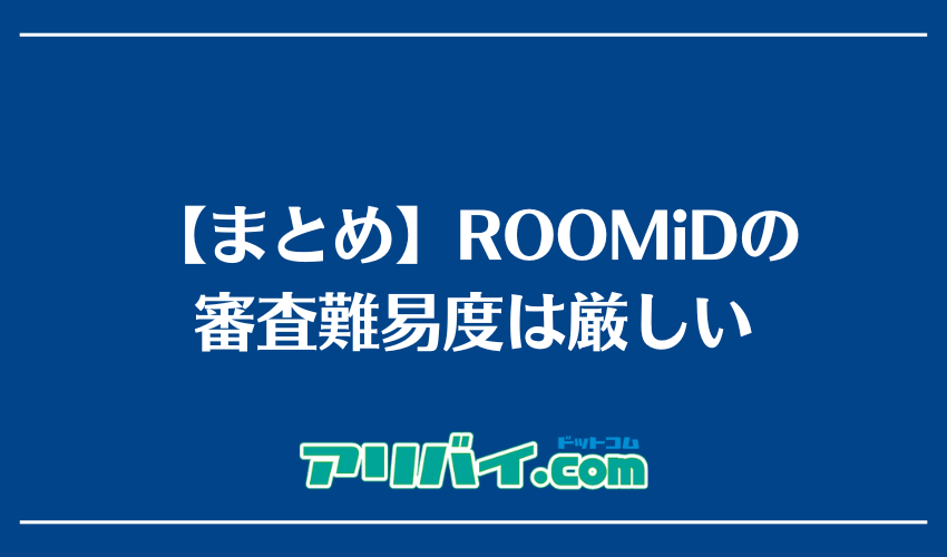 【まとめ】ROOMiDの審査難易度は厳しい