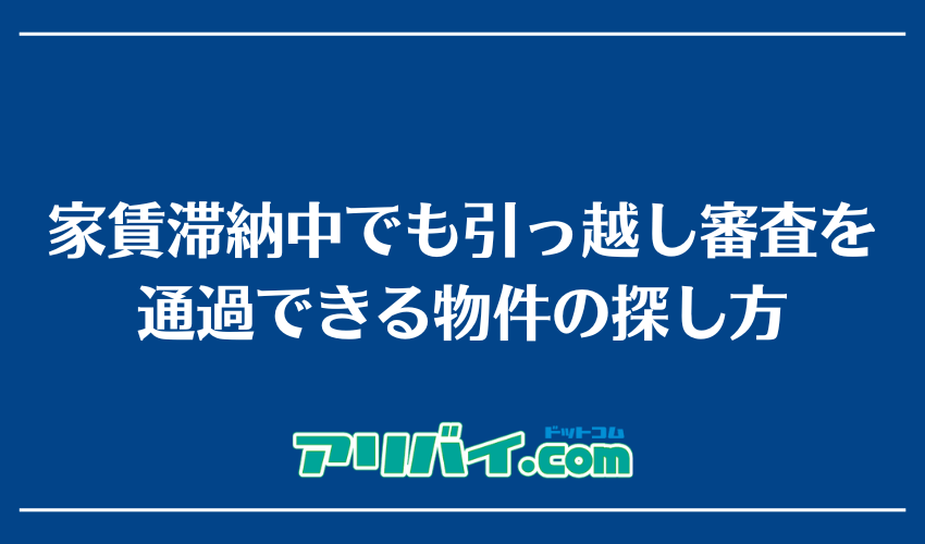 家賃滞納中でも引っ越し審査を通過できる物件の探し方
