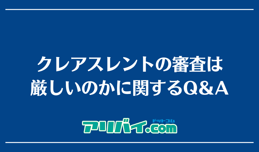クレアスレントの審査は厳しいのかに関するQ＆A