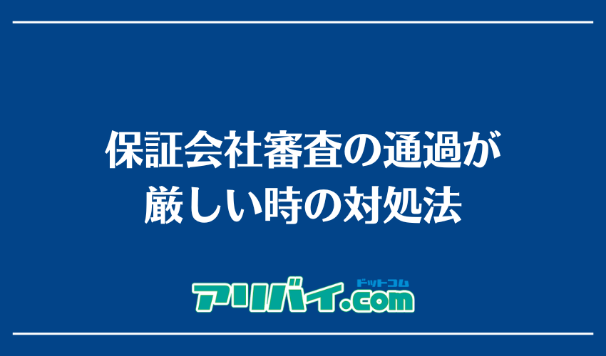 保証会社審査の通過が厳しい時の対処法