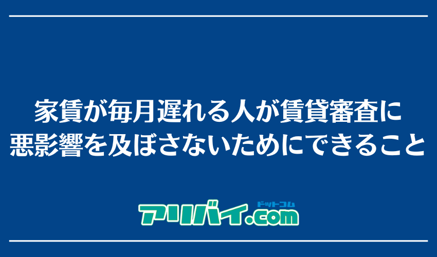 家賃が毎月遅れる人が賃貸審査に悪影響を及ぼさないためにできること