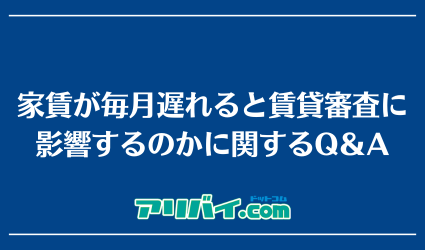 家賃が毎月遅れると賃貸審査に影響するのかに関するQ&A