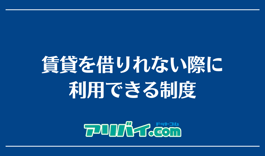 賃貸を借りれない際に利用できる制度