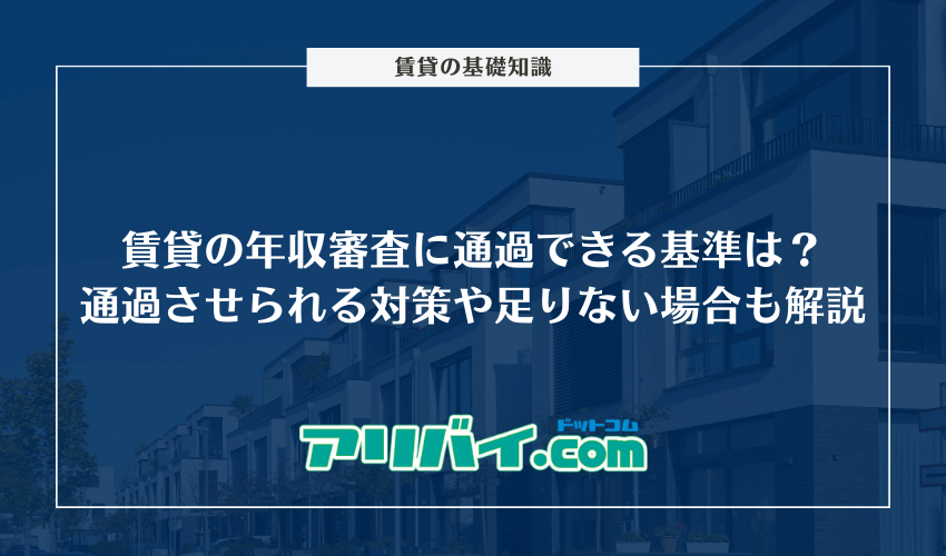 賃貸の年収審査に通過できる基準は？通過させられる対策や足りない場合も解説