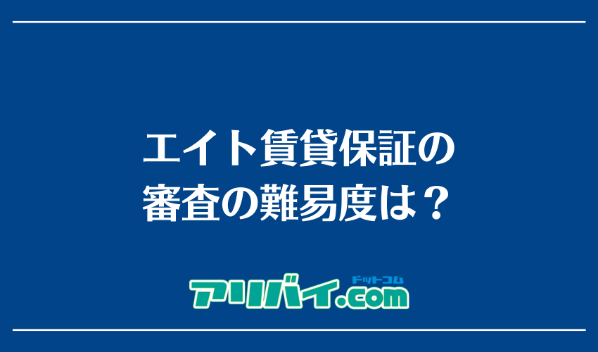 エイト賃貸保証の審査の難易度は？