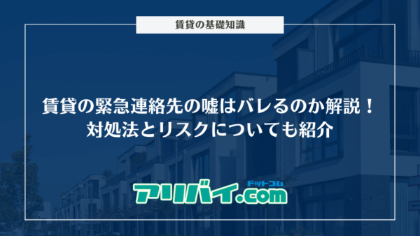 賃貸の緊急連絡先の嘘はバレるのか解説！対処法とリスクについても紹介