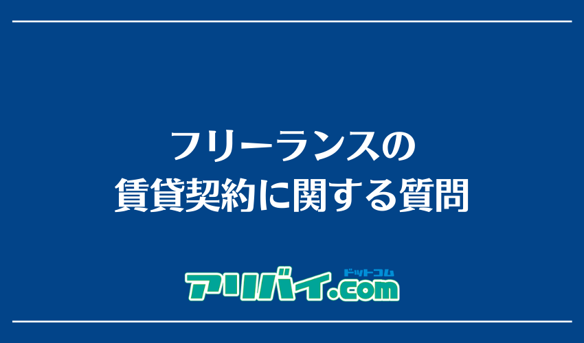 フリーランスの賃貸契約に関する質問