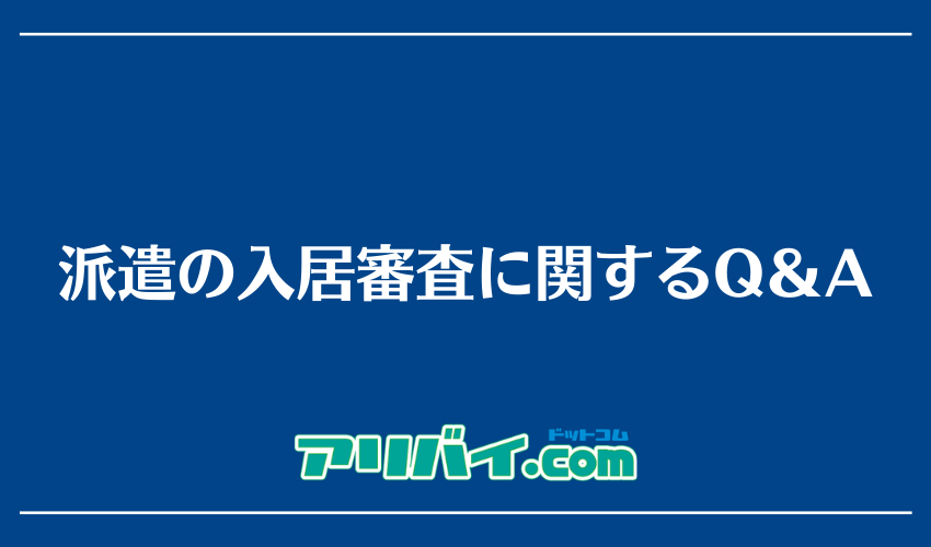 派遣の入居審査に関するQ＆A