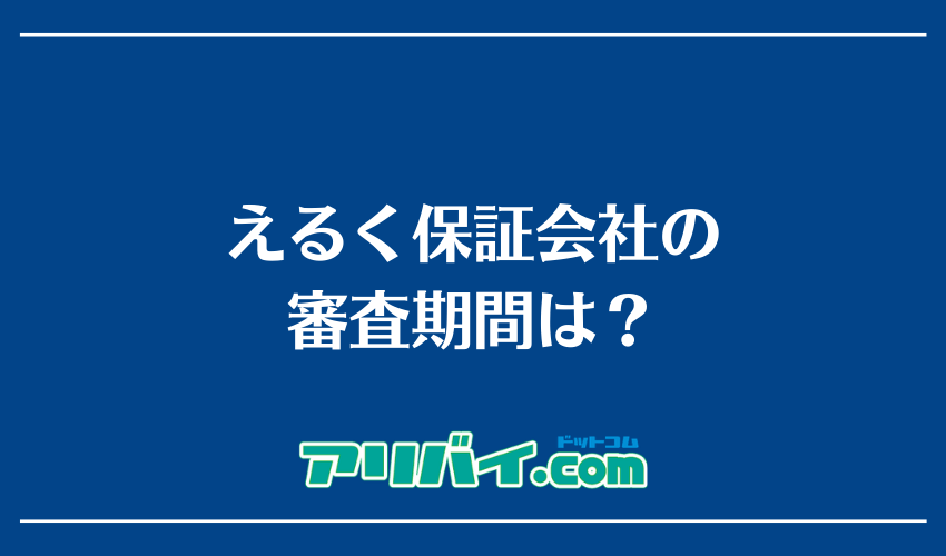 えるく保証会社の審査期間は？