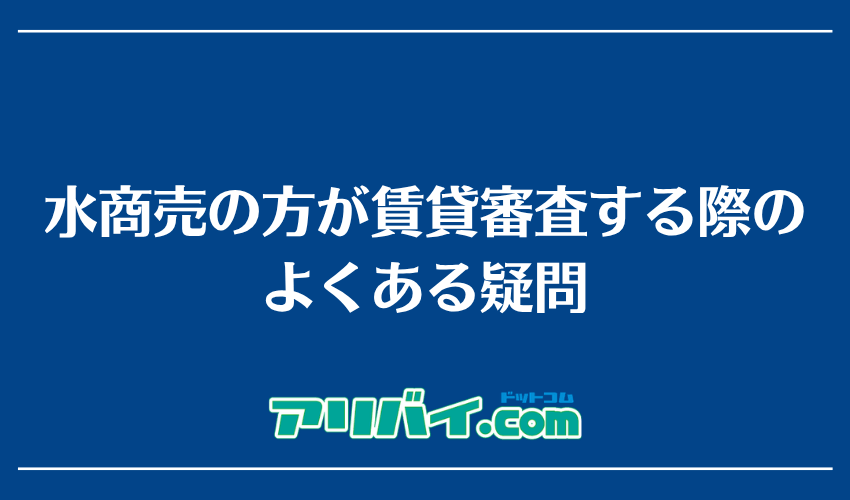 水商売の方が賃貸審査する際のよくある疑問