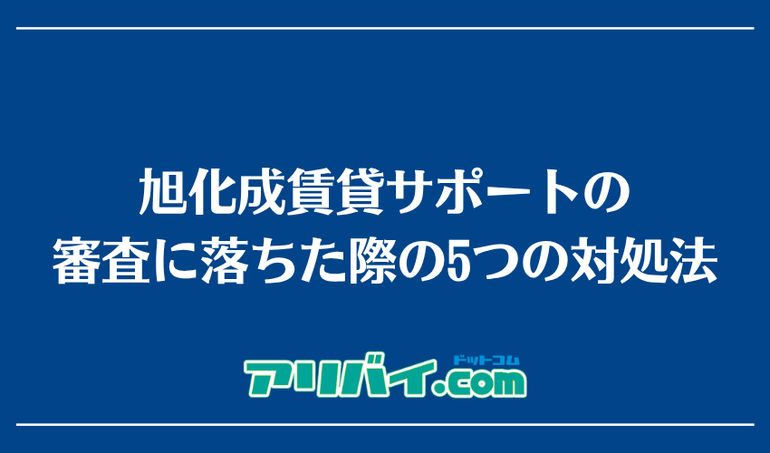 旭化成賃貸サポートの審査に落ちた際の5つの対処法