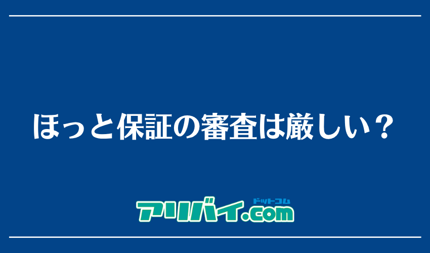 ほっと保証の審査は厳しい？