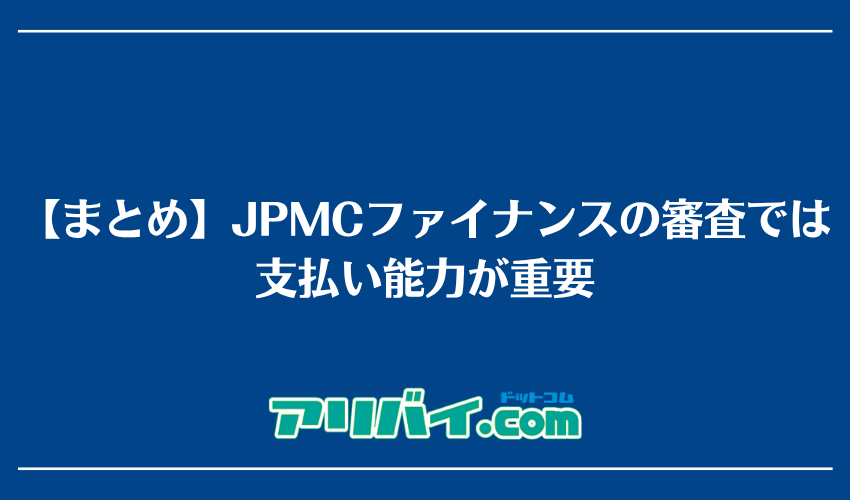 【まとめ】JPMCファイナンスの審査では支払い能力が重要