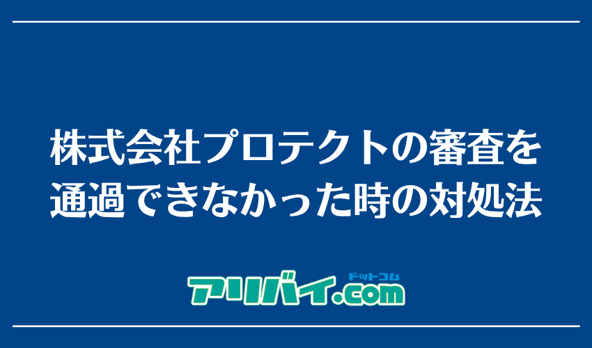 株式会社プロテクトの審査を通過できなかった時の対処法