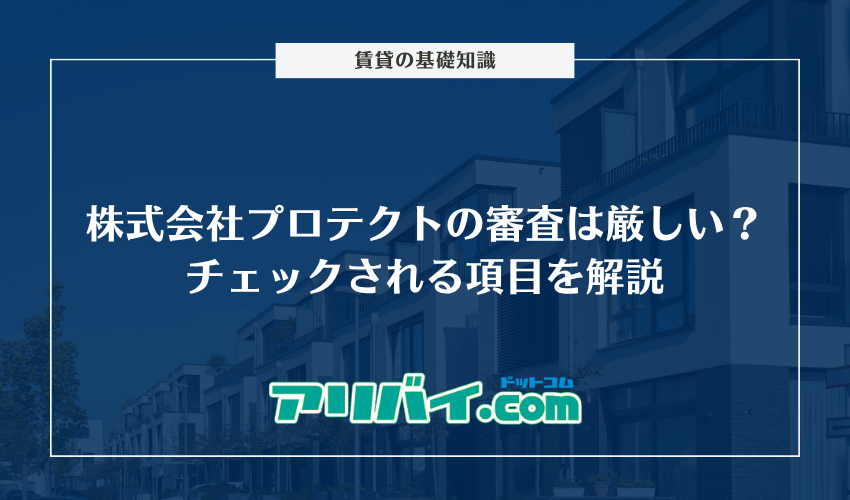 株式会社プロテクトの審査は厳しい？チェックされる項目と落とされやすい人の特徴を解説