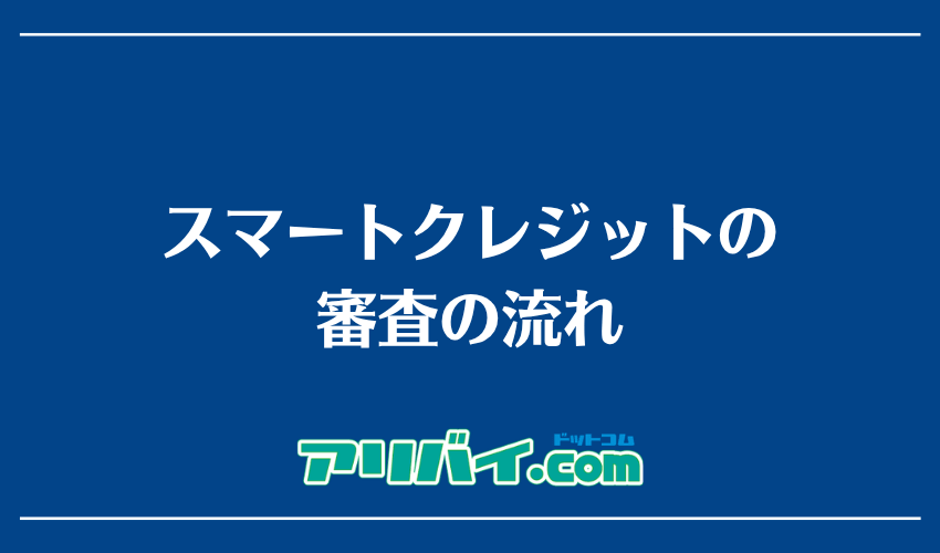 スマートクレジットの審査の流れ