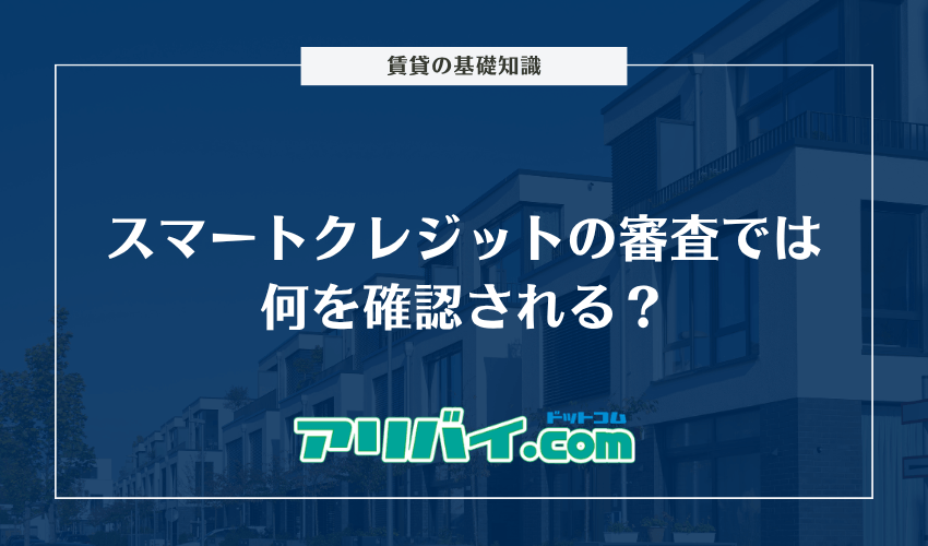 スマートクレジット（旧ライベックス）の審査では何を確認される？かかる時間と通過できなかった時の対処法を解説