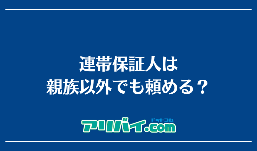 連帯保証人は親族以外でも頼める？