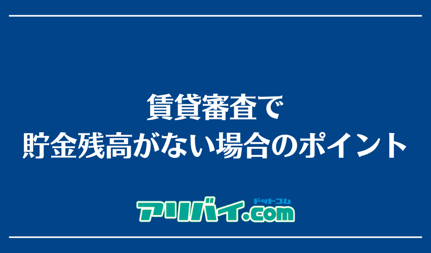 賃貸審査で貯金残高がない場合のポイント