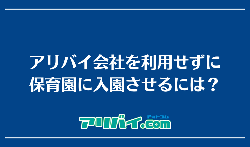 アリバイ会社を利用せずに保育園に入園させるには？