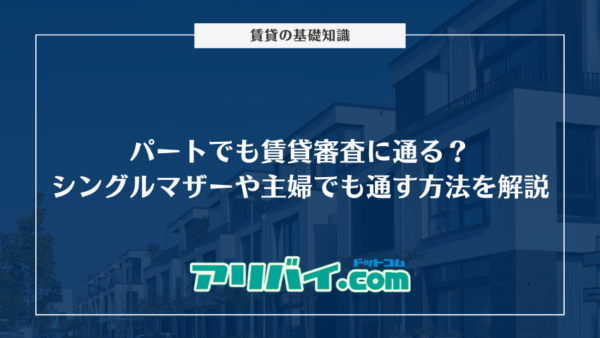 パートでも賃貸審査に通る？シングルマザーや主婦でも通す方法を解説