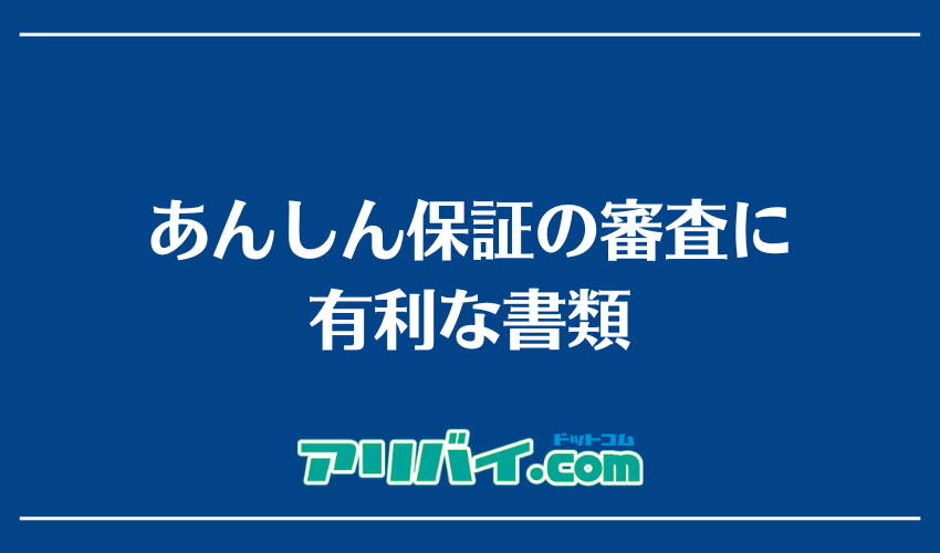 あんしん保証の審査に有利な書類