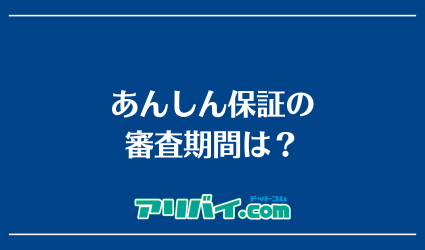 あんしん保証の審査期間は?