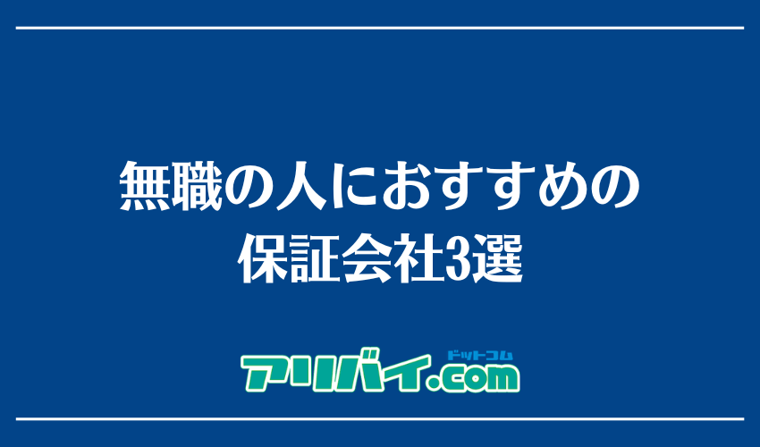 無職の人におすすめの保証会社3選
